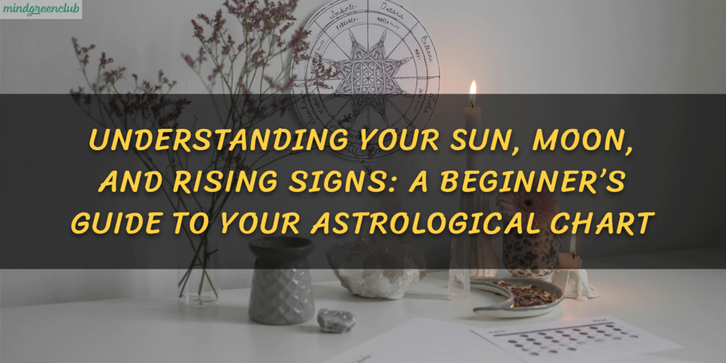 Understanding Your Sun, Moon, and Rising Signs A Beginner’s Guide to Your Astrological Chart post at mindgreenclub.com