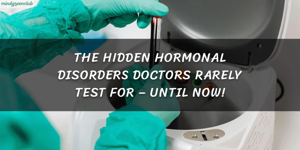 The Hidden Hormonal Disorders Doctors Rarely Test For Until Now banner for post mindgreenclub.com 2